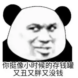 最近搞怪表情包火了你挺像小时候的存钱罐,又丑又胖又没钱